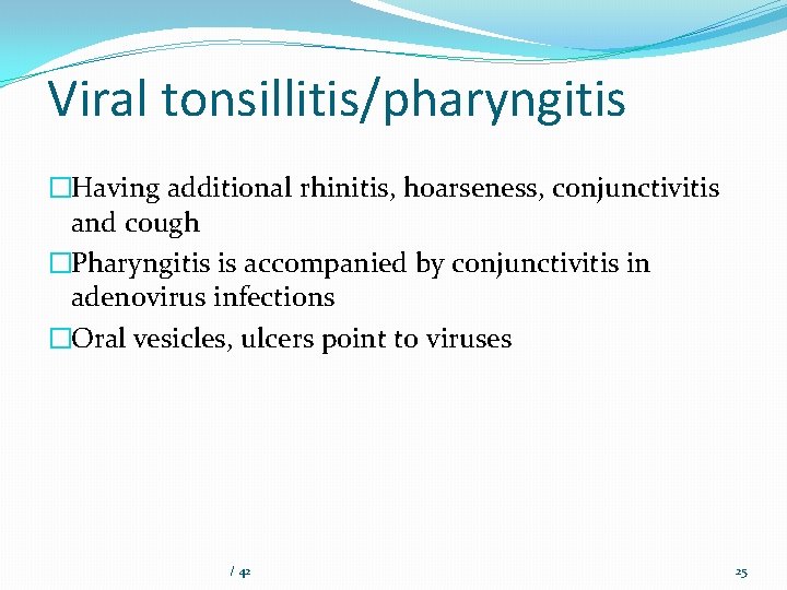 Viral tonsillitis/pharyngitis �Having additional rhinitis, hoarseness, conjunctivitis and cough �Pharyngitis is accompanied by conjunctivitis