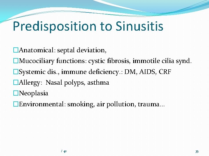 Predisposition to Sinusitis �Anatomical: septal deviation, �Mucociliary functions: cystic fibrosis, immotile cilia synd. �Systemic