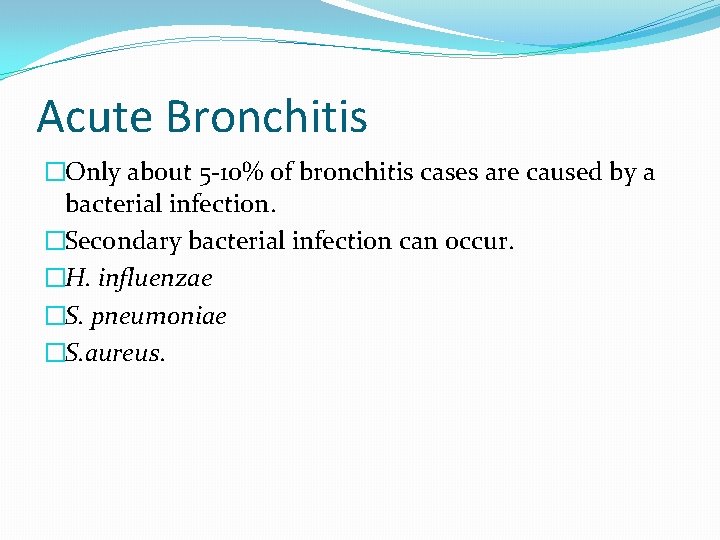 Acute Bronchitis �Only about 5 -10% of bronchitis cases are caused by a bacterial