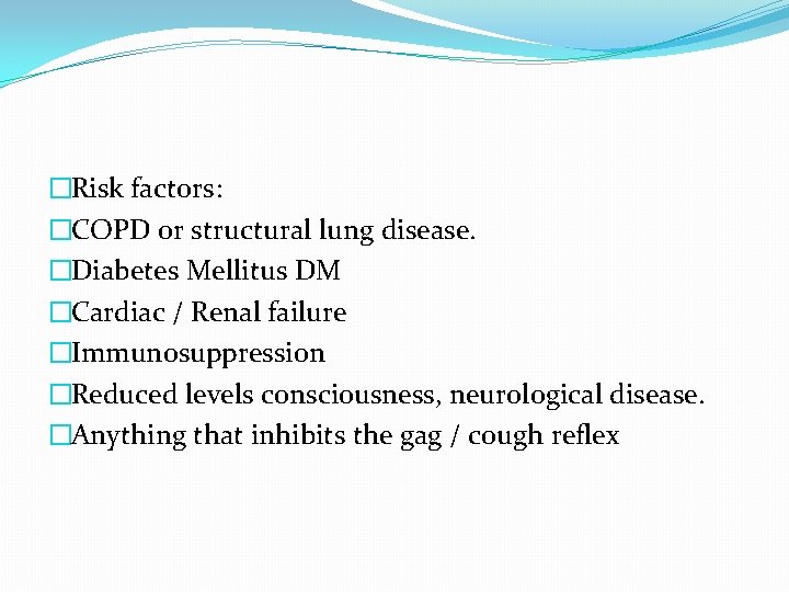 �Risk factors: �COPD or structural lung disease. �Diabetes Mellitus DM �Cardiac / Renal failure