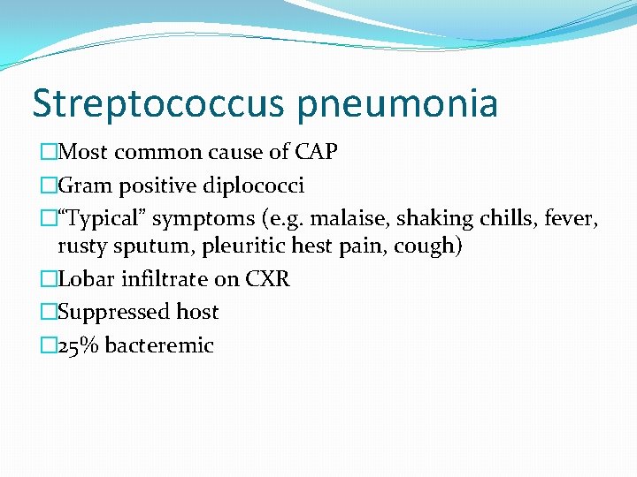 Streptococcus pneumonia �Most common cause of CAP �Gram positive diplococci �“Typical” symptoms (e. g.