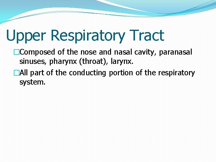 Upper Respiratory Tract �Composed of the nose and nasal cavity, paranasal sinuses, pharynx (throat),