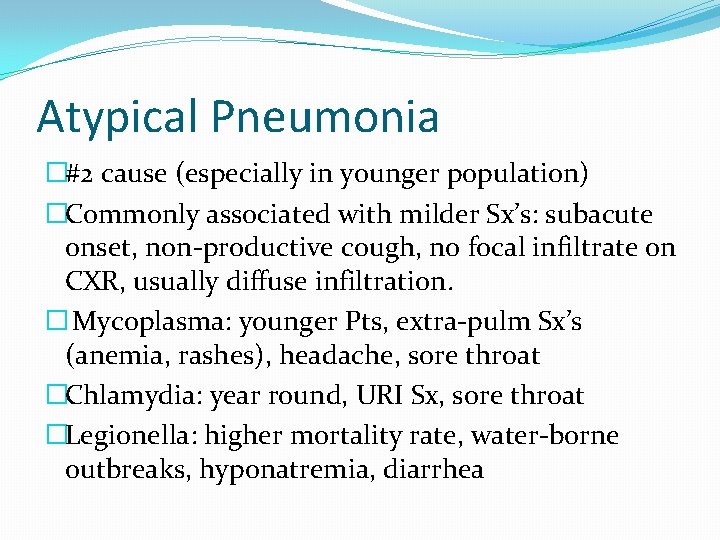 Atypical Pneumonia �#2 cause (especially in younger population) �Commonly associated with milder Sx’s: subacute