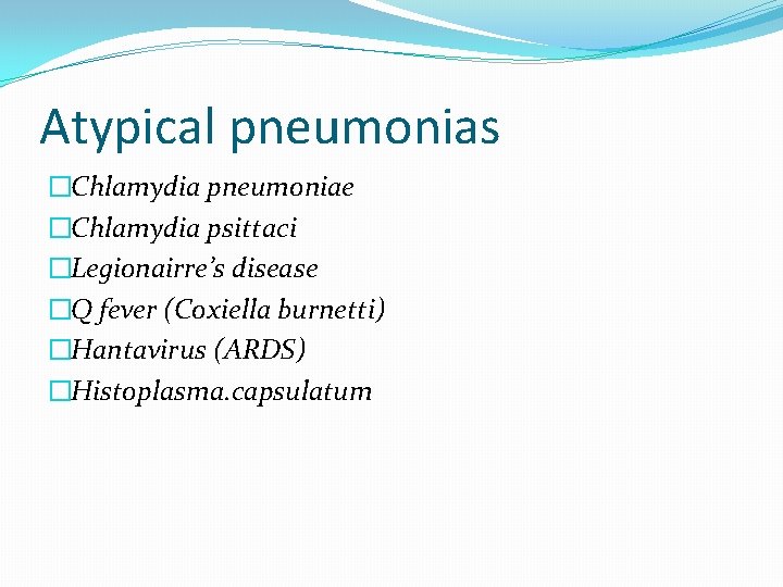Atypical pneumonias �Chlamydia pneumoniae �Chlamydia psittaci �Legionairre’s disease �Q fever (Coxiella burnetti) �Hantavirus (ARDS)