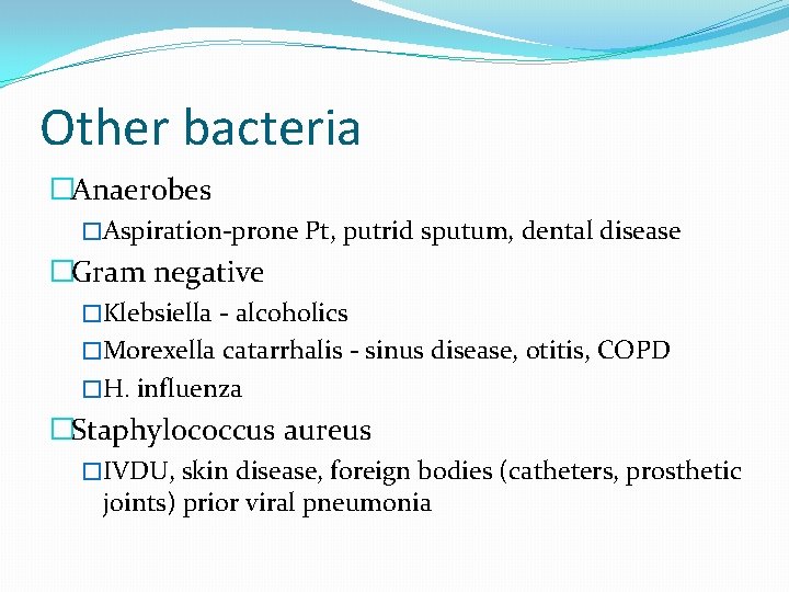 Other bacteria �Anaerobes �Aspiration-prone Pt, putrid sputum, dental disease �Gram negative �Klebsiella - alcoholics