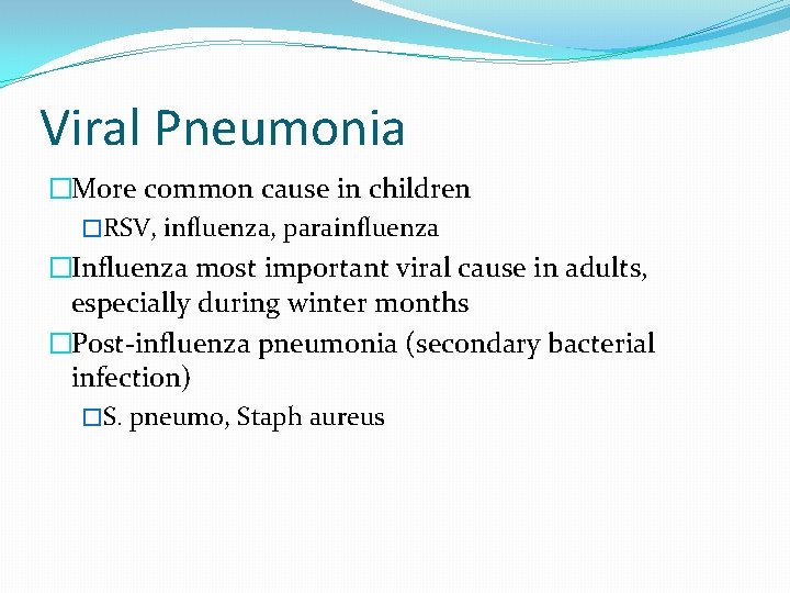 Viral Pneumonia �More common cause in children �RSV, influenza, parainfluenza �Influenza most important viral