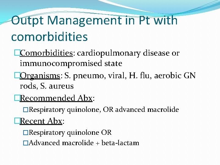 Outpt Management in Pt with comorbidities �Comorbidities: cardiopulmonary disease or immunocompromised state �Organisms: S.