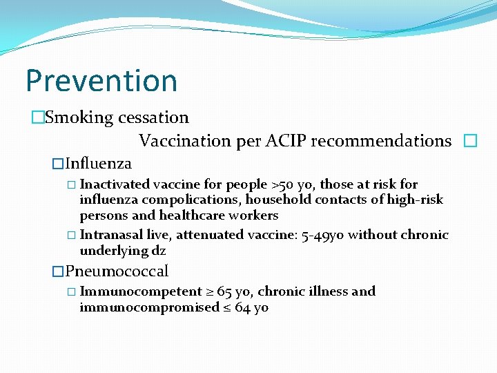 Prevention �Smoking cessation Vaccination per ACIP recommendations � �Influenza � Inactivated vaccine for people