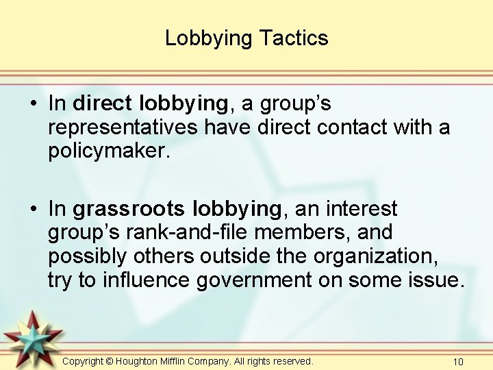 Lobbying Tactics • In direct lobbying, a group’s representatives have direct contact with a