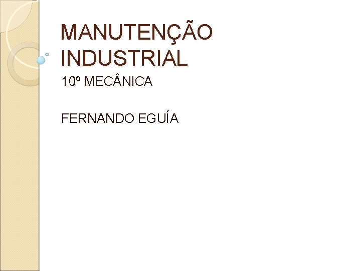 MANUTENÇÃO INDUSTRIAL 10º MEC NICA FERNANDO EGUÍA 