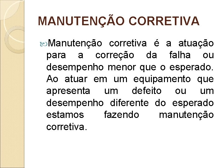 MANUTENÇÃO CORRETIVA Manutenção corretiva é a atuação para a correção da falha ou desempenho