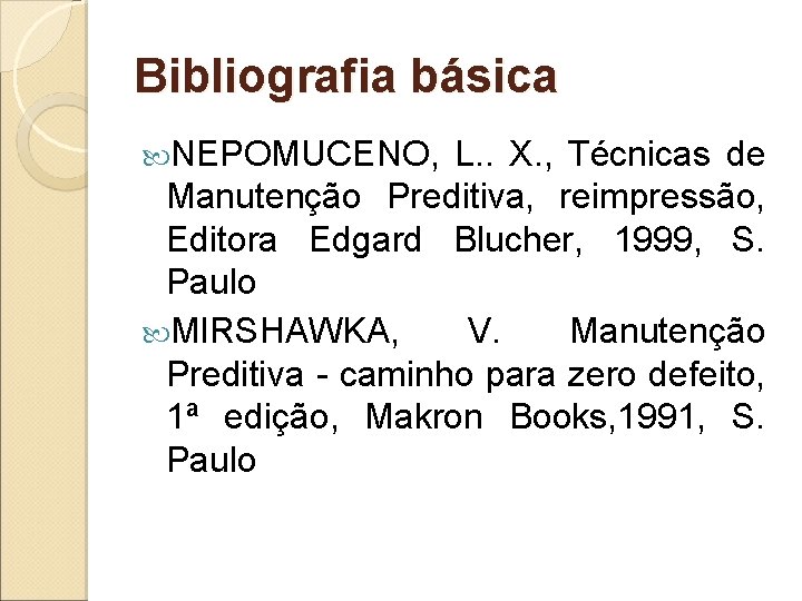 Bibliografia básica NEPOMUCENO, L. . X. , Técnicas de Manutenção Preditiva, reimpressão, Editora Edgard