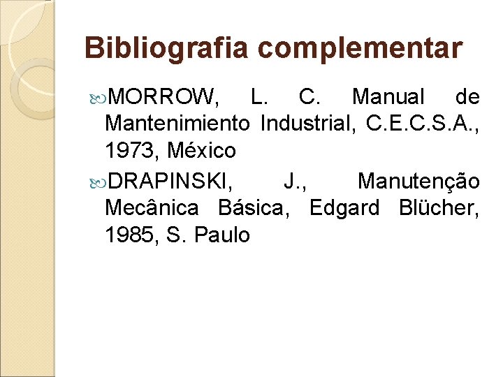 Bibliografia complementar MORROW, L. C. Manual de Mantenimiento Industrial, C. E. C. S. A.