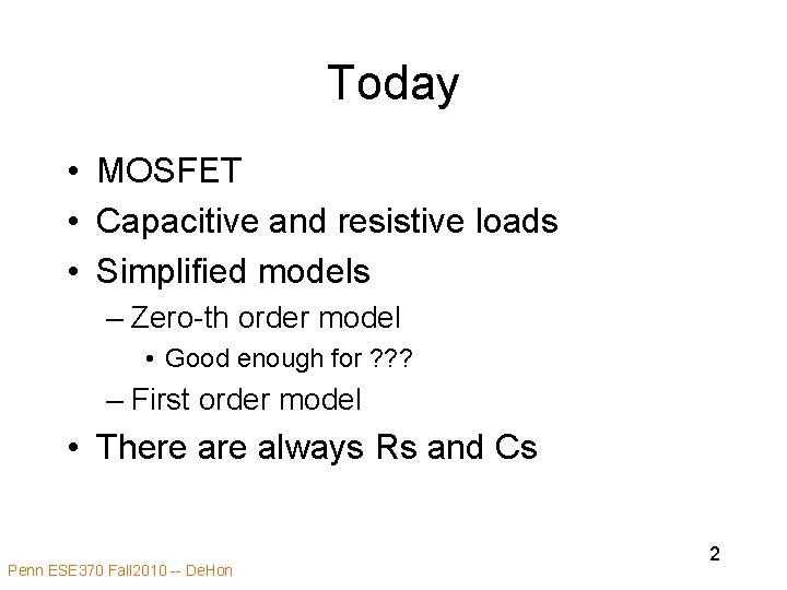 Today • MOSFET • Capacitive and resistive loads • Simplified models – Zero-th order