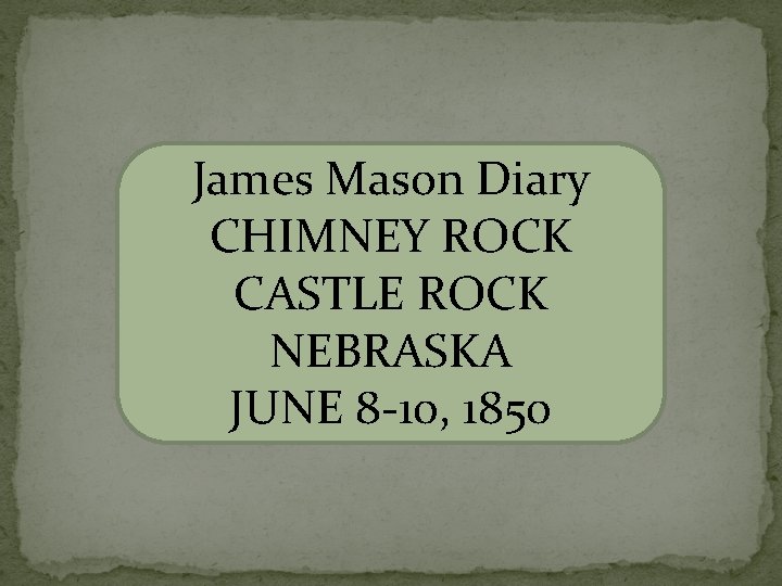 James Mason Diary CHIMNEY ROCK CASTLE ROCK NEBRASKA JUNE 8 -10, 1850 