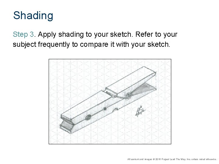 Shading Step 3. Apply shading to your sketch. Refer to your subject frequently to Shading Step 3. Apply shading to your sketch. Refer to your subject frequently to