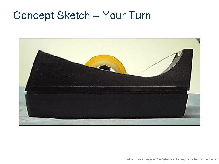 Concept Sketch – Your Turn All content and images © 2016 Project Lead The Concept Sketch – Your Turn All content and images © 2016 Project Lead The