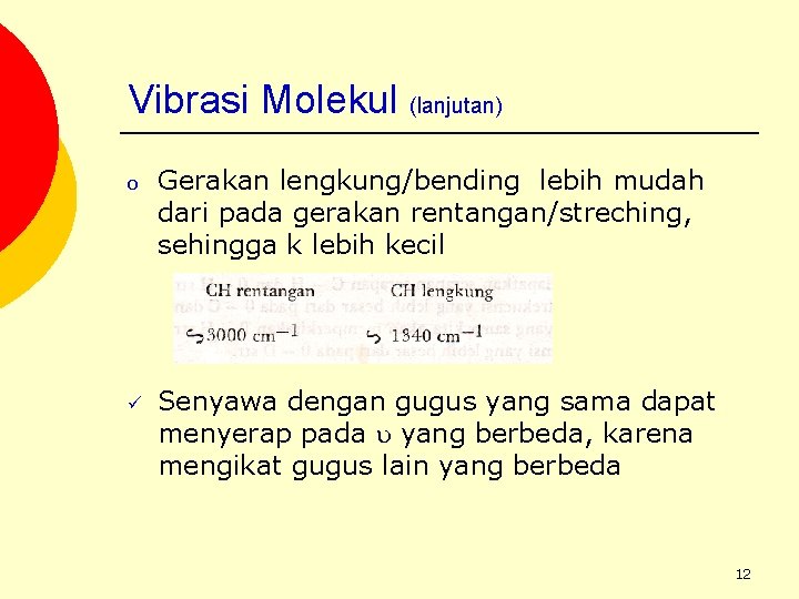 Vibrasi Molekul (lanjutan) o Gerakan lengkung/bending lebih mudah dari pada gerakan rentangan/streching, sehingga k