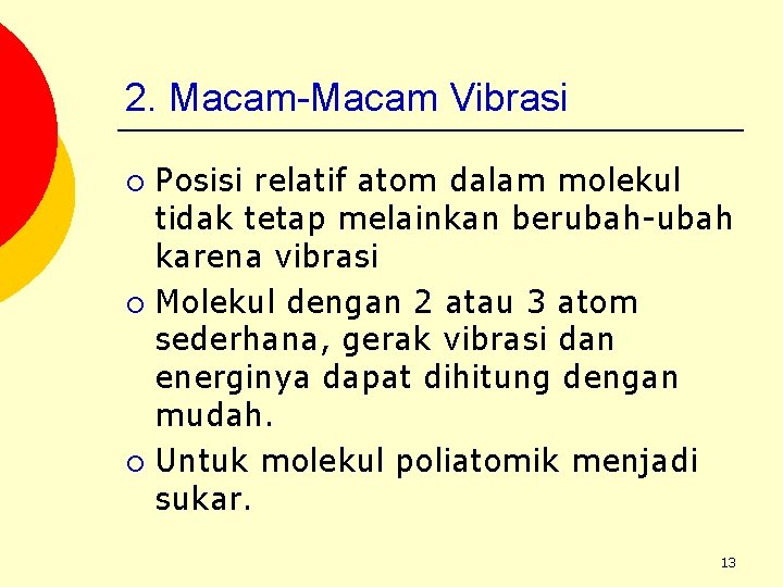 2. Macam-Macam Vibrasi Posisi relatif atom dalam molekul tidak tetap melainkan berubah-ubah karena vibrasi