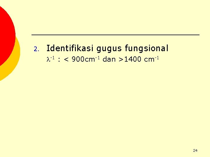 2. Identifikasi gugus fungsional -1 : < 900 cm-1 dan >1400 cm-1 24 