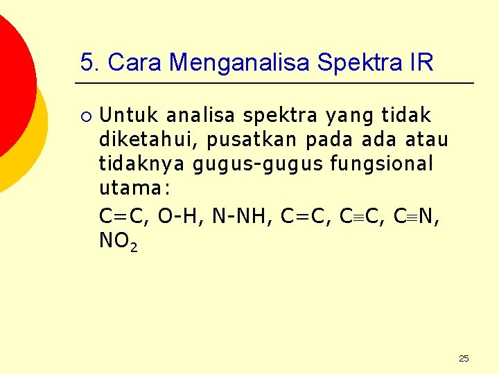 5. Cara Menganalisa Spektra IR ¡ Untuk analisa spektra yang tidak diketahui, pusatkan pada