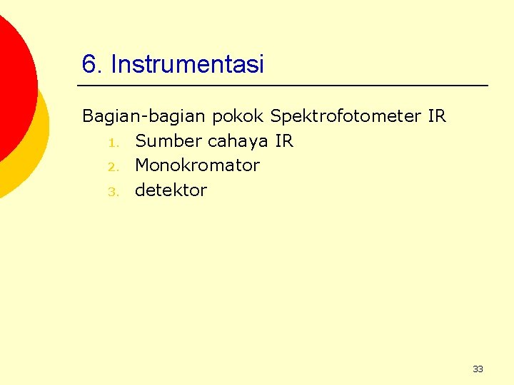 6. Instrumentasi Bagian-bagian pokok Spektrofotometer IR 1. Sumber cahaya IR 2. Monokromator 3. detektor