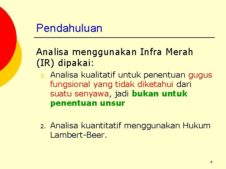 Pendahuluan Analisa menggunakan Infra Merah (IR) dipakai: 1. Analisa kualitatif untuk penentuan gugus fungsional