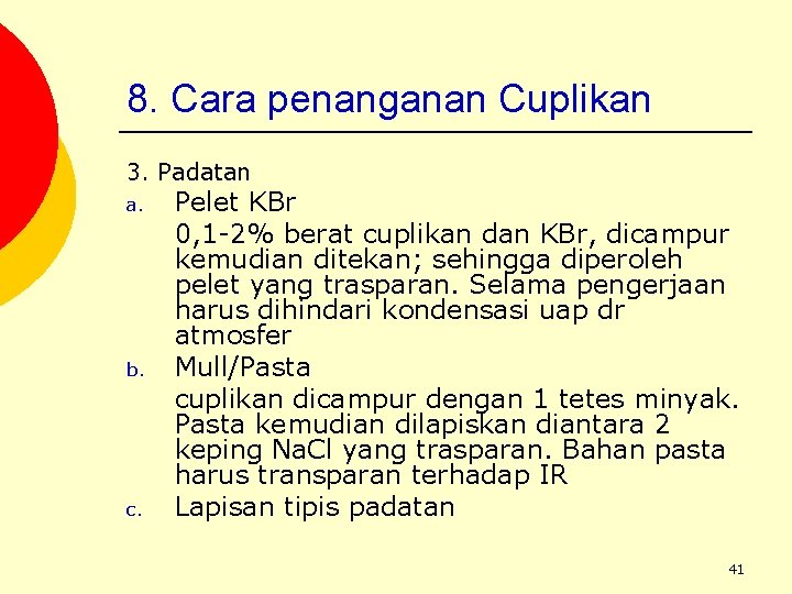 8. Cara penanganan Cuplikan 3. Padatan a. b. c. Pelet KBr 0, 1 -2%
