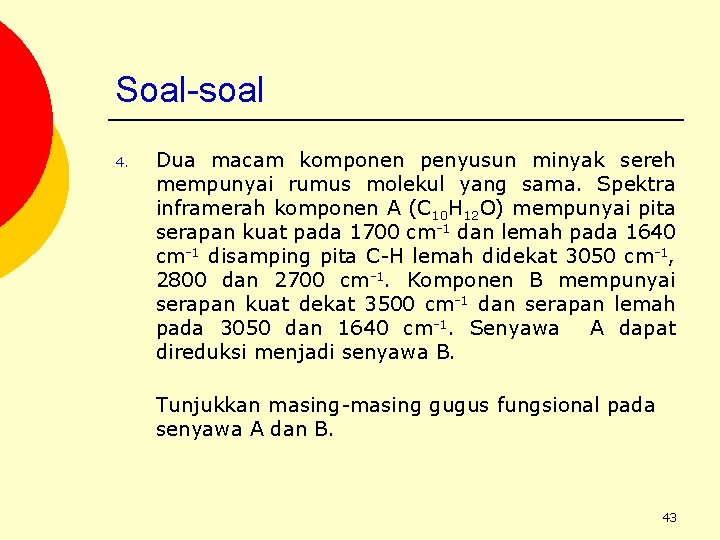 Soal-soal 4. Dua macam komponen penyusun minyak sereh mempunyai rumus molekul yang sama. Spektra