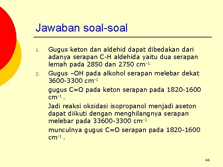 Jawaban soal-soal 1. 2. Gugus keton dan aldehid dapat dibedakan dari adanya serapan C-H