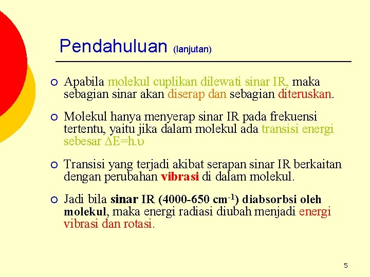 Pendahuluan (lanjutan) ¡ Apabila molekul cuplikan dilewati sinar IR, maka sebagian sinar akan diserap