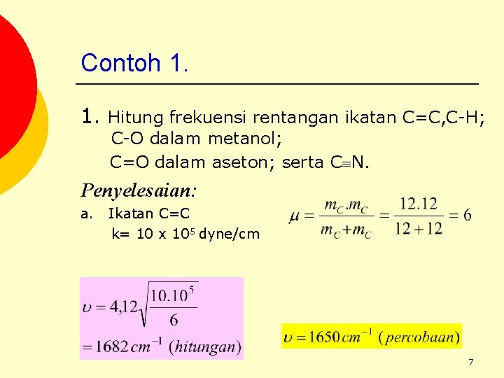 Contoh 1. 1. Hitung frekuensi rentangan ikatan C=C, C-H; C-O dalam metanol; C=O dalam