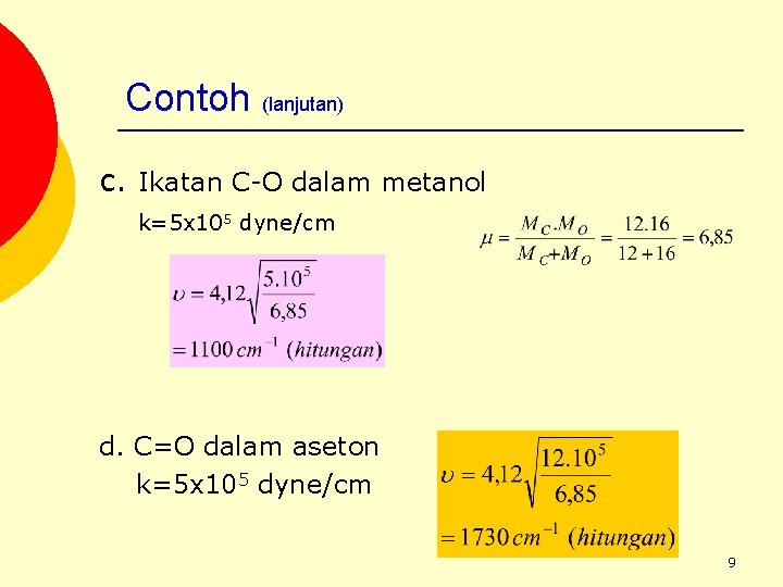 Contoh (lanjutan) c. Ikatan C-O dalam metanol k=5 x 105 dyne/cm d. C=O dalam