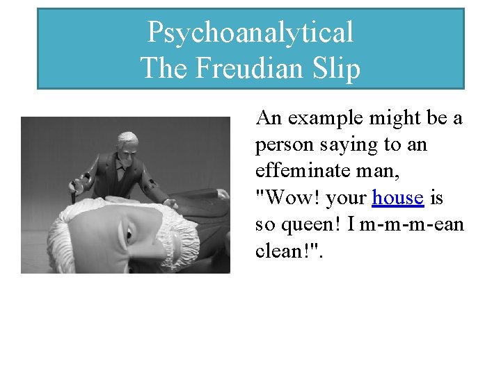 Psychoanalytical The Freudian Slip An example might be a person saying to an effeminate