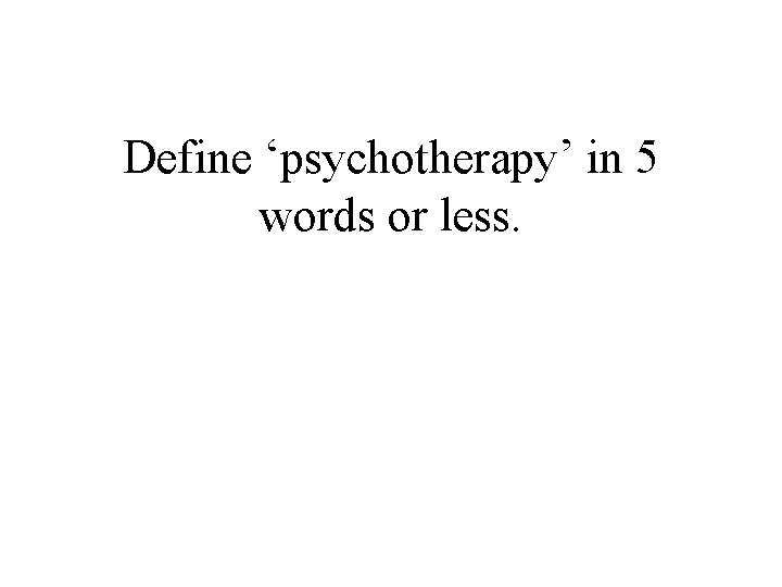Define ‘psychotherapy’ in 5 words or less. 