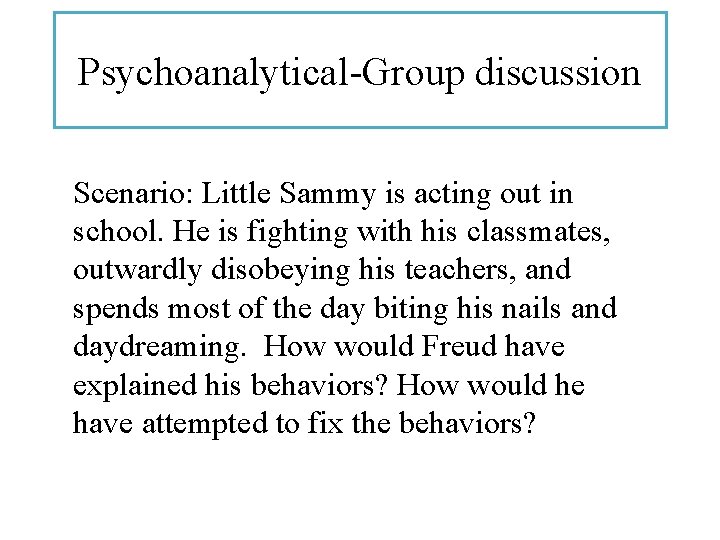 Psychoanalytical-Group discussion Scenario: Little Sammy is acting out in school. He is fighting with