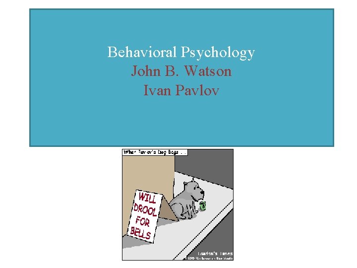 Behavioral Psychology John B. Watson Ivan Pavlov 