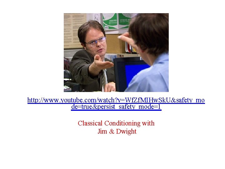 http: //www. youtube. com/watch? v=Wf. Zf. MIHw. Sk. U&safety_mo de=true&persist_safety_mode=1 Classical Conditioning with Jim