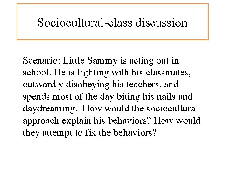 Sociocultural-class discussion Scenario: Little Sammy is acting out in school. He is fighting with