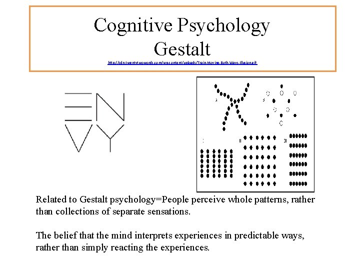 Cognitive Psychology Gestalt http: //cdn. twentytwowords. com/wp-content/uploads/Train-Moving-Both-Ways-Illusion. gif Related to Gestalt psychology=People perceive whole