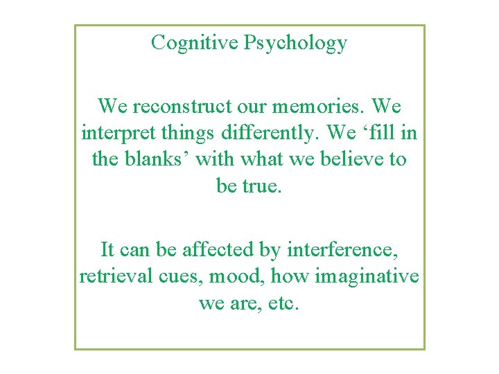 Cognitive Psychology We reconstruct our memories. We interpret things differently. We ‘fill in the