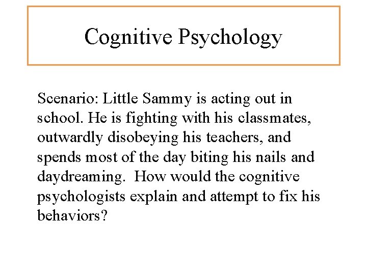 Cognitive Psychology Scenario: Little Sammy is acting out in school. He is fighting with