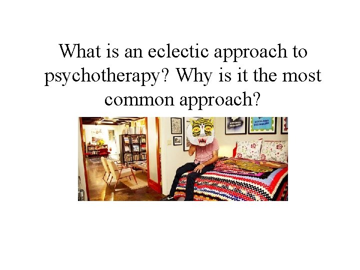 What is an eclectic approach to psychotherapy? Why is it the most common approach?