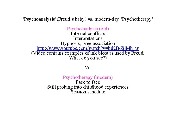 ‘Psychoanalysis’(Freud’s baby) vs. modern-day ‘Psychotherapy’ Psychoanalysis (old) Internal conflicts Interpretations Hypnosis, Free association http: