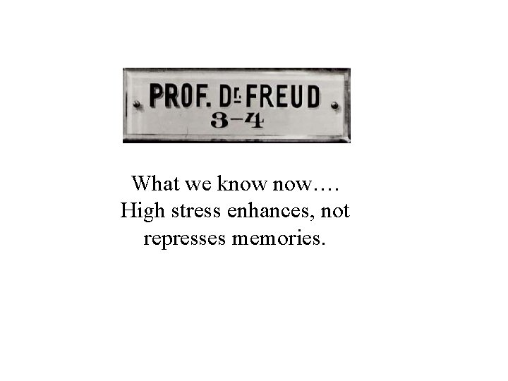 What we know now…. High stress enhances, not represses memories. 