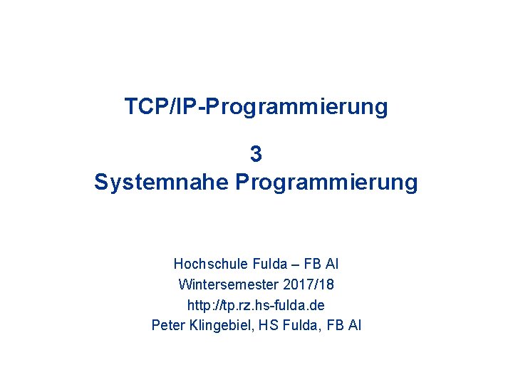 TCP/IP-Programmierung 3 Systemnahe Programmierung Hochschule Fulda – FB AI Wintersemester 2017/18 http: //tp. rz.