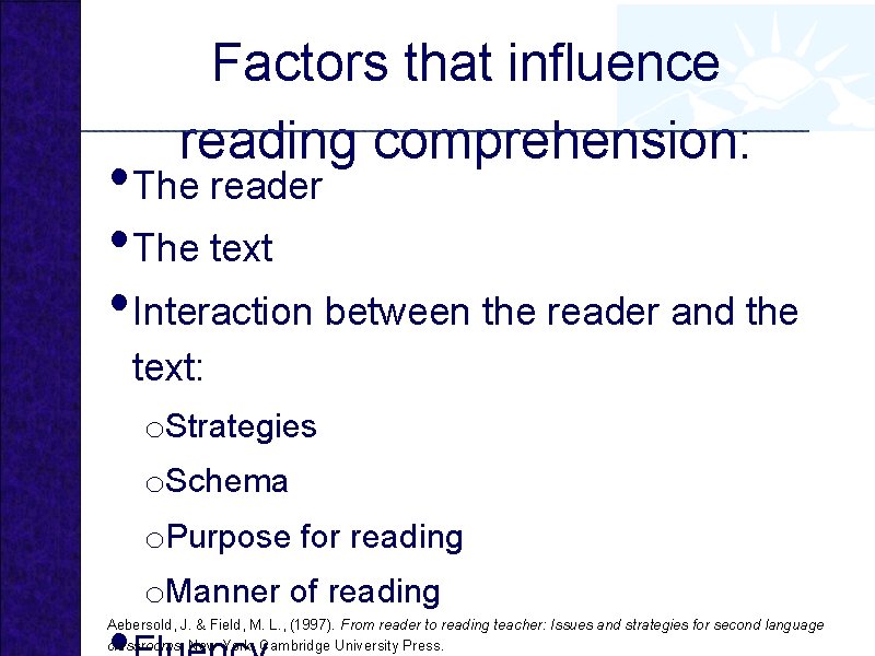 Factors that influence reading comprehension: • The reader • The text • Interaction between