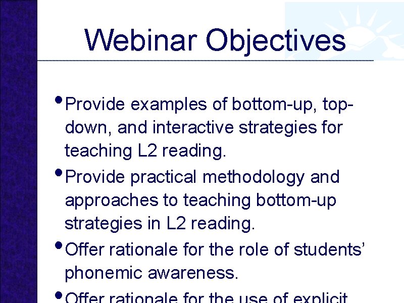 Webinar Objectives • Provide examples of bottom-up, top • • down, and interactive strategies