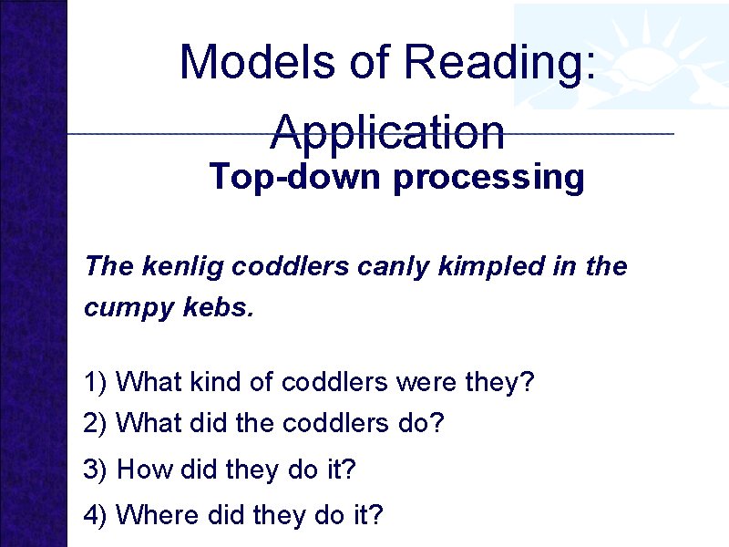 Models of Reading: Application Top-down processing The kenlig coddlers canly kimpled in the cumpy