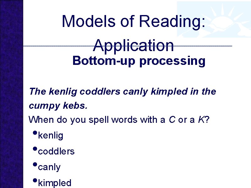 Models of Reading: Application Bottom-up processing The kenlig coddlers canly kimpled in the cumpy